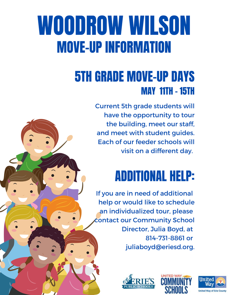 Woodrow Wilson Move Up Information: Current 5th grade students will have the opportunity to tour the building, meet our staff, and meet with student guides. Each of our feeder schools will visit on a different day. If you are in need of additional help or would like to schedule an individualized tour, please contact our Community School Director, Julia Boyd, at  814-731-8861 or  juliaboyd@eriesd.org.