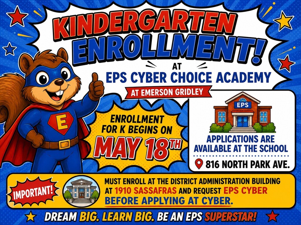 Enrollment for Kindergarten for the 2026-2027 school year begins on May 18, 2026. To enroll in EPS Cyber Choice Academy Kindergarten students must enroll at the Erie School District and request EPS Cyber, then apply at Emerson-Gridley.