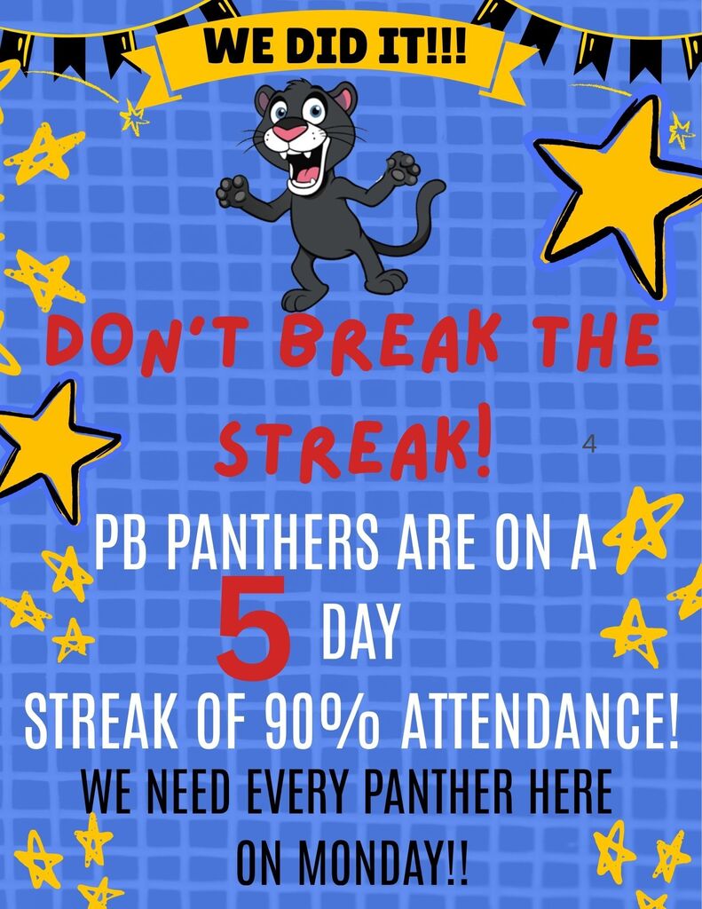 graphic of panther and stars waying "we did it" Don't break the streak. The PB Panthers are on a 5 day streak of 90% attendance. We need every panther here on  Monday!