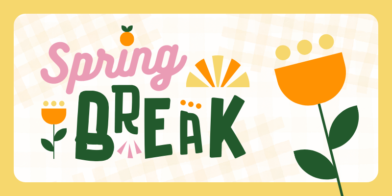 Flowers and the caption, "Spring Break."