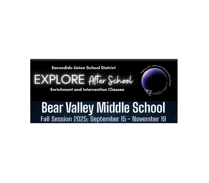 Escondido Union School District Explore After School Enrichment and Intervention Classes Bear Valley Middle School Fall Session 2025: September 15 - November 19