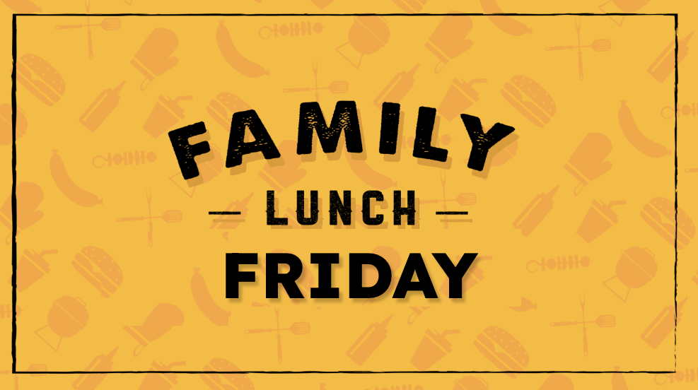 Family Lunch Friday