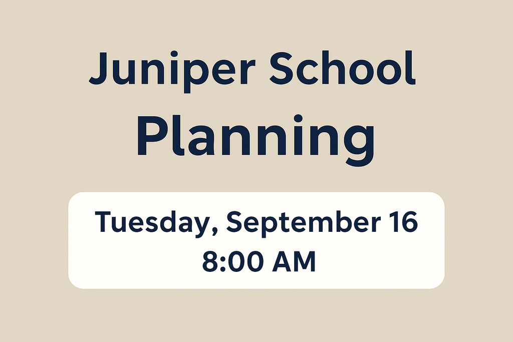 Juniper School Planning event on Tuesday, September 16, 8:00 AM