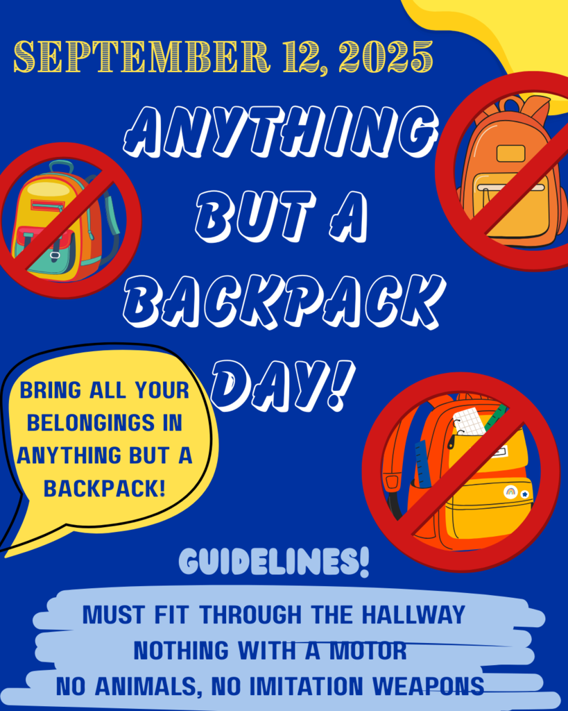 Anything but a backpack day! September 12th, 2025. Bring all your belongings in anything but a backpack. Guidelines: Must fit through the hallway, nothing with a motor, no animals, no imitation weapons