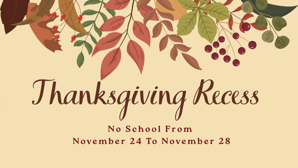 Thanksgiving Recess - No school from November 24 to November 28. 