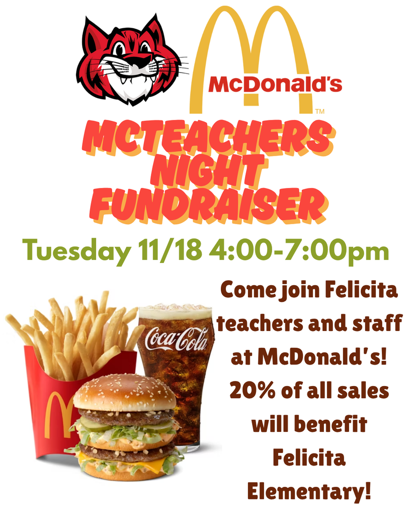 McDonald's Mcteacher's  night fundraiser.  Tuesday 11/18 from 4:00-7:00 pm. Come join Felicita teachers and staff at McDonald’s! 20% of all sales will benefit Felicita Elementary!
