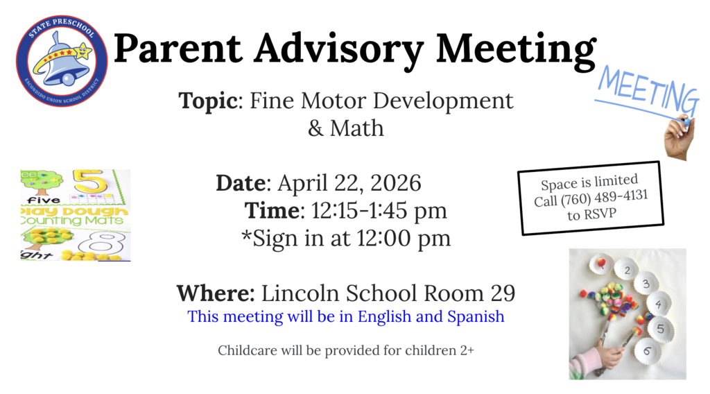 Parent Advisory Meeting Topic: Fine Motor Development  & Math   Date: April 22, 2026 Time: 12:15-1:45 pm *Sign in at 12:00 pm  Where: Lincoln School Room 29 This meeting will be in English and Spanish  Childcare will be provided for children 2+ Space is limited call (760) 489-4131 to RSVP