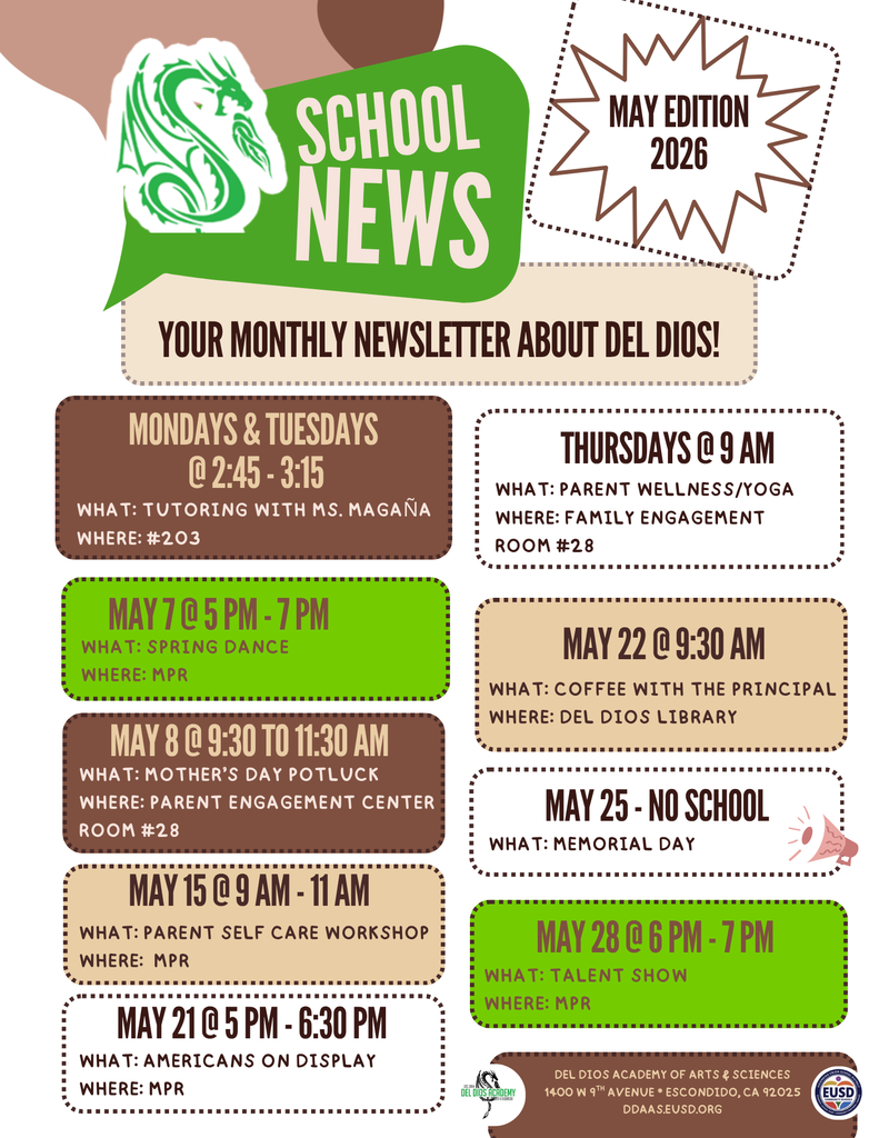 Monthly school newsletter flyer for Del Dios Academy of Arts and Sciences, May Edition 2026. The flyer lists the following upcoming events: Tutoring with Ms. Magaña, Mondays and Tuesdays from 2:45 to 3:15 PM in Room 203; Parent Wellness and Yoga every Thursday at 9 AM in Family Engagement Center Room 28; Spring Dance on May 7 from 5 to 7 PM in the MPR; Mother's Day Potluck on May 8 from 9:30 to 11:30 AM in Parent Engagement Center Room 28; Parent Self Care Workshop on May 15 from 9 to 11 AM in the MPR; Americans on Display on May 21 from 5 to 6:30 PM in the MPR; Coffee with the Principal on May 22 at 9:30 AM in the Del Dios Library; No School on May 25 for Memorial Day; and Talent Show on May 28 from 6 to 7 PM in the MPR. Del Dios Academy of Arts and Sciences, 1400 W 9th Avenue, Escondido, CA 92025. Website: ddaaseusd.org.