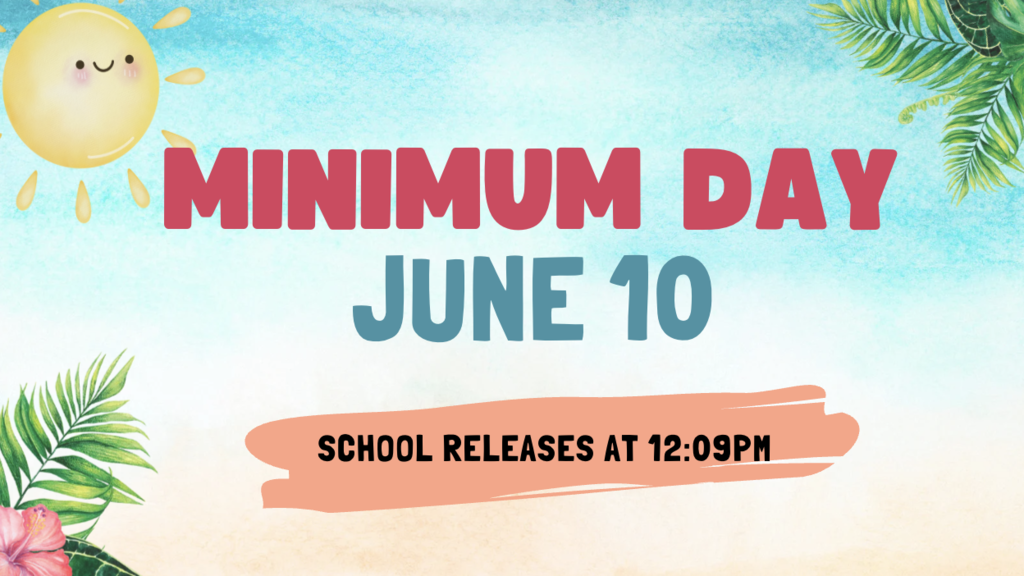Minimum Day.  June 10. School releases at 12:09PM. 