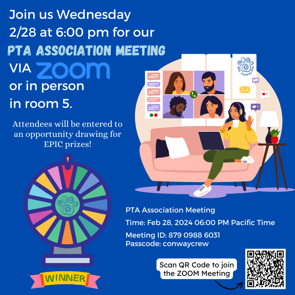 Image Description: Woman with headset sitting on a couch with a laptop on her lap. She is holding a coffee cup and her other hand at open at shoulder height. 4 images appear to the left of her. 2 women and to men in what appears a live chat. EPIC Conway PTA cougar paw logo in the background. Image Details: Join us Wednesday 2/28 at 6:00 pm for our PTA Association Meeting via Zoom or in person in room 5. Attendees will be entered to an opportunity drawing for EPIC prizes! PTA Association Meeting Time: Feb 28, 2024 PM Pacific Time Meeting ID: 879 0988 6031 Passcode: conwaycrew Scan QR Code at the bottom right corner to join the ZOOM Meeting