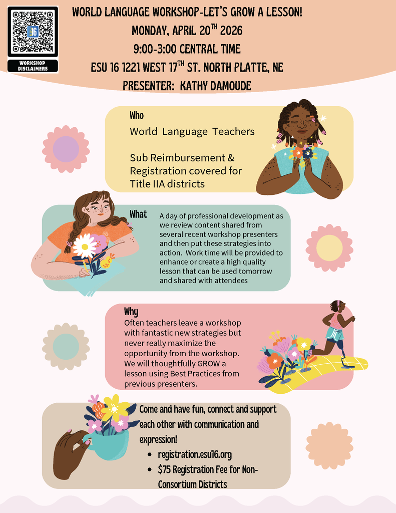 Registration Open: World Language Workshop – Let’s Grow a Lesson! World Language teacher. Event Details  Date: Monday, April 20, 2026    Time: 9:00 AM – 3:00 PM Central Time    Location: ESU 16, 1221 West 17th St., North Platte, NE   Registration & Fees You can secure your spot online at the ESU 16 Registration Portal.   Title IIA Districts: Registration and sub reimbursement are fully covered.   Non-Consortium Districts: $75 Registration Fee.s, we’ve all been there: you leave a workshop full of "fantastic new strategies", only to have them sit on a shelf because there simply isn't time to implement them. It’s time to change that. Registration is still open for our upcoming professional development day designed to turn inspiration into immediate classroom action