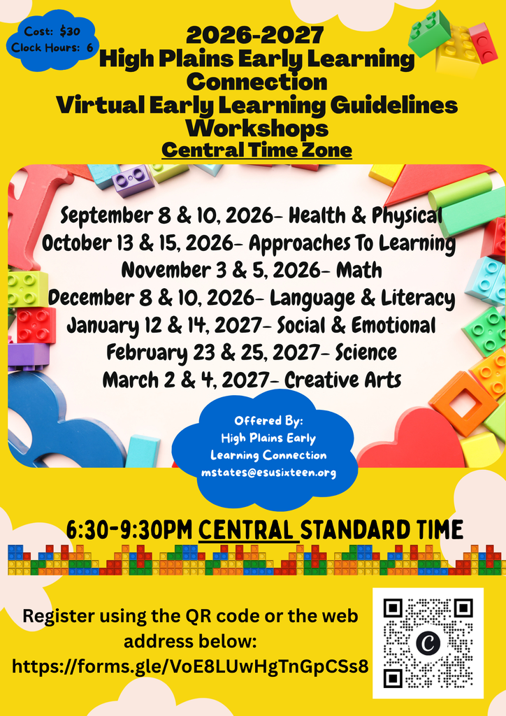 Flyer for the 2026-2027 High Plains Early Learning Connection Virtual Early Learning Guidelines Workshops. Bright yellow background decorated with colorful building blocks and clouds.   Top Left Blue Cloud: Cost $30, Clock Hours 6.  Central Text List of 2026-2027 Workshop Dates (6:30-9:30 PM Central Standard Time): - Sept 8 & 10, 2026: Health & Physical - Oct 13 & 15, 2026: Approaches To Learning - Nov 3 & 5, 2026: Math - Dec 8 & 10, 2026: Language & Literacy - Jan 12 & 14, 2027: Social & Emotional - Feb 23 & 25, 2027: Science - March 2 & 4, 2027: Creative Arts  Bottom Blue Cloud: Offered By High Plains Early Learning Connection, email mstates@esusixteen.org.  Bottom section shows a QR code alongside a Google Forms registration link.