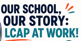 Our School, Our Story: LCAP At Work!