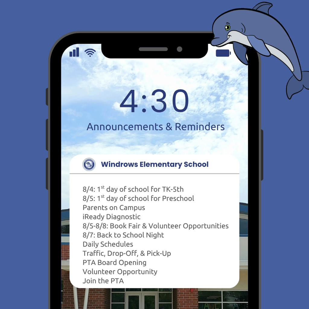 4:30 Announcements & Reminders; Windrows Elementary School; 8/4: 1st day of school for TK-5th; 8/5: 1st day of school for Preschool; Parents on Campus; iReady Diagnostic; 8/5-8/8: Book Fair & Volunteer Opportunities; 8/7: Back to School Night; Daily Schedules; Traffic, Drop-Off, & Pick-Up; PTA Board Opening; Volunteer Opportunity; Join the PTA