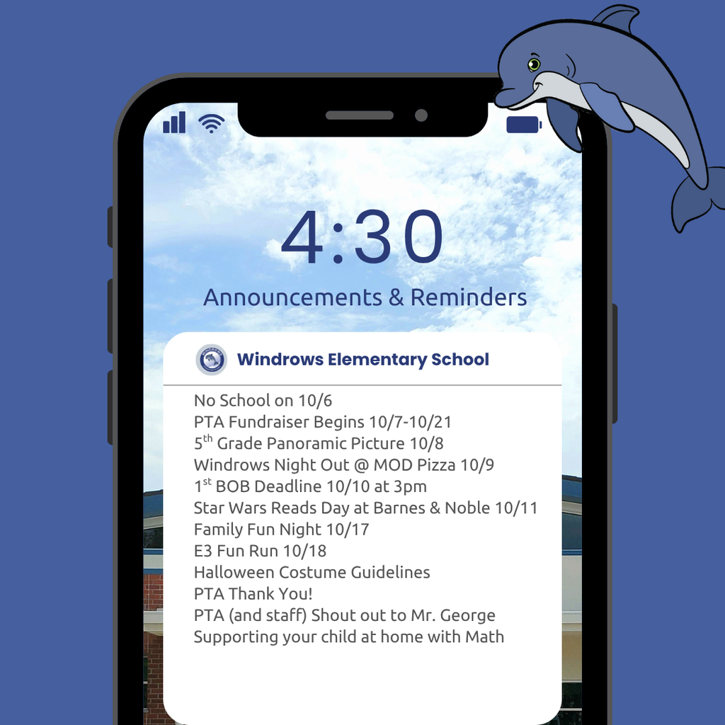 4:30 Announcements & Reminders; Windrows Elementary School; No School on 10/6 PTA Fundraiser Begins 10/7-10/21; 5th Grade Panoramic Picture 10/8; Windrows Night Out @ MOD Pizza 10/9; 1st BOB Deadline 10/10 at 3pm; Star Wars Reads Day at Barnes & Noble 10/11; Family Fun Night 10/17; E3 Fun Run 10/18; Halloween Costume Guidelines; PTA Thank You!; PTA (and staff) Shout out to Mr. George; Supporting your child at home with Math