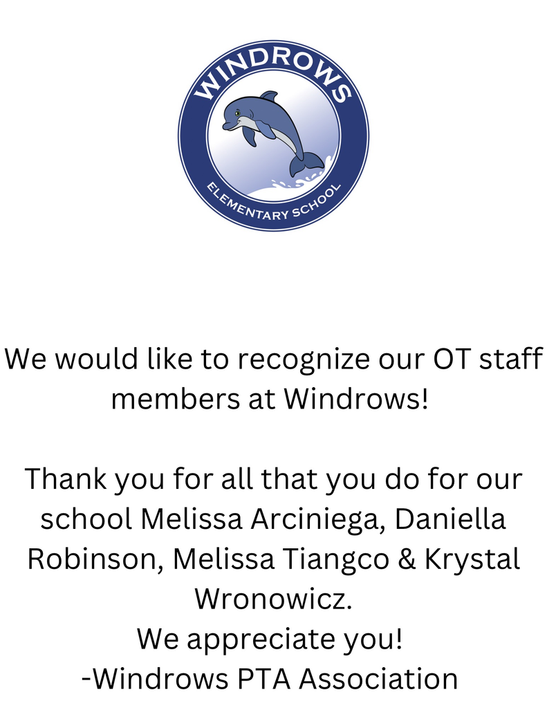 We would like to recognize our OT staff members at Windrows! Thank you for all that you do for our school Melissa Arciniega, Daniella Robinson, Melissa Tiangco, & Krystal Wronowicz. We appreciate you! Windrows PTA Association