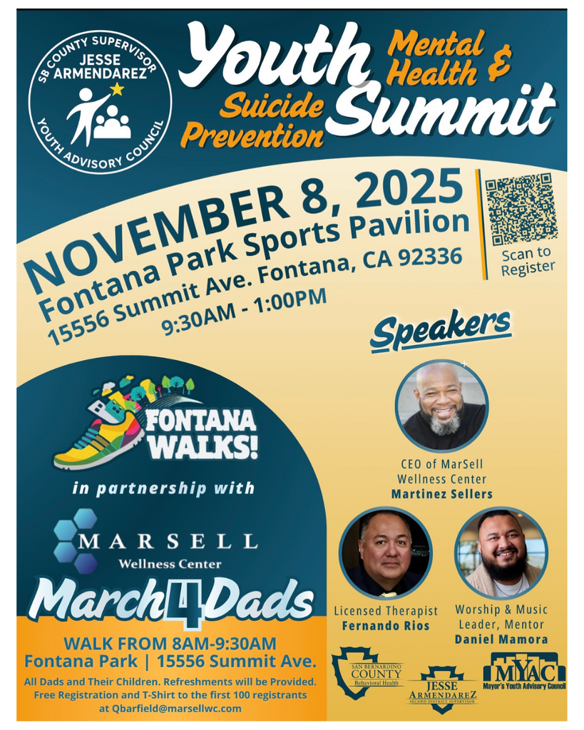 Join the City of Fontana on Saturday, November 8, at Fontana Park! The morning kicks off with Fontana Walks, followed by the Youth Mental Health & Suicide Prevention Summit at 10 a.m.  Let’s come together to support our youth and families with inspiring speakers, helpful resources, and community partners focused on wellness and fatherhood.  Powered by: Supervisor Jesse Armendarez Youth Advisory Council, Fontana Mayor’s Youth Advisory Council, MARSELL Wellness Center, March 4 Dads, and Fontana Walks.  You can register by scanning the QR code.