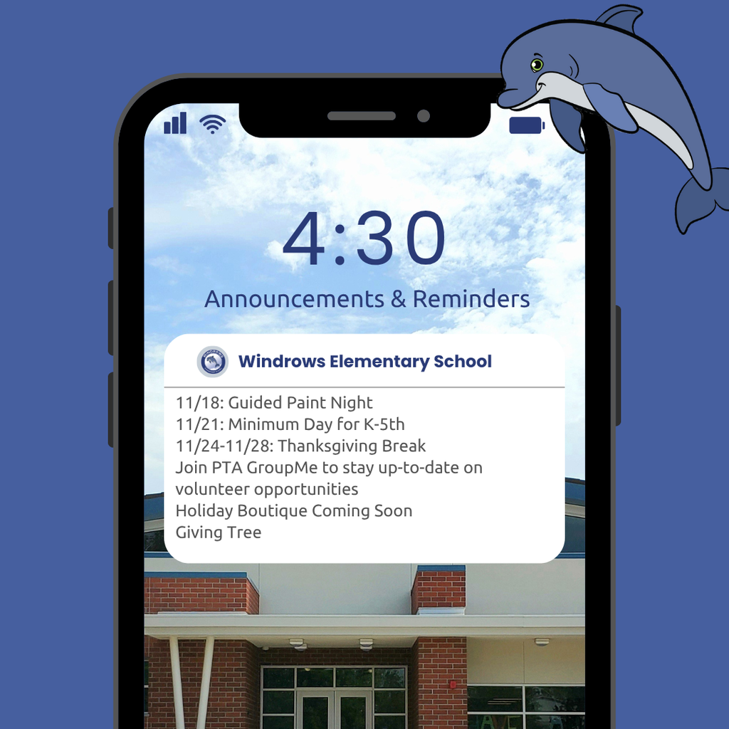 4:30 Announcements & Reminders; Windrows Elementary School; 11/18: Guided Paint Night 11/21: Minimum Day for K-5th; 11/24-11/28: Thanksgiving Break; Join PTA GroupMe to stay up-to-date on volunteer opportunities; Holiday Boutique Coming Soon; Giving Tree