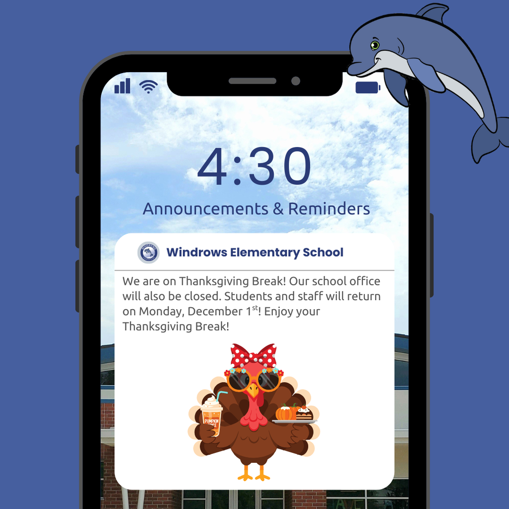 4:30 Announcements & Reminders; Windrows Elementary School; We are on Thanksgiving Break! Our school office will also be closed. Students and staff will return on Monday, December 1st! Enjoy your Thanksgiving Break!