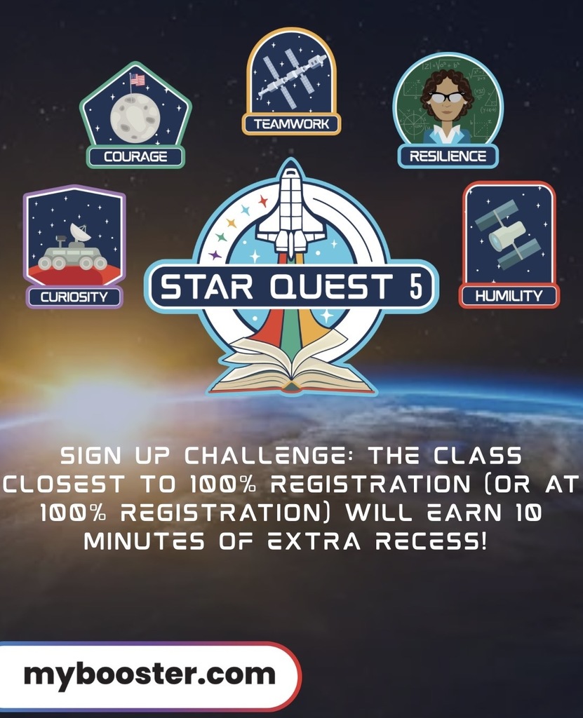 Curiosity, courage, teamwork, resilience, humility; Star Quest 5; Sign up challenge: the class closest to 100% registration (or at 100% registration) will earn 10 minutes of extra recess! mybooster.com