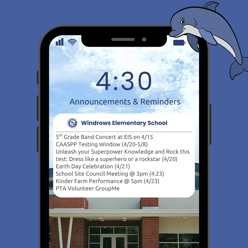 4:30 Announcements & Reminders; Windrows Elementary School; 5th Grade Band Concert at EIS on 4/15; CAASPP Testing Window (4/20-5/8); Unleash your Superpower Knowledge and Rock this test: Dress like a superhero or a rockstar (4/20); Earth Day Celebration (4/21); School Site Council Meeting @ 3pm (4:23); Kinder Farm Performance @ 5pm (4/23); PTA Volunteer GroupMe