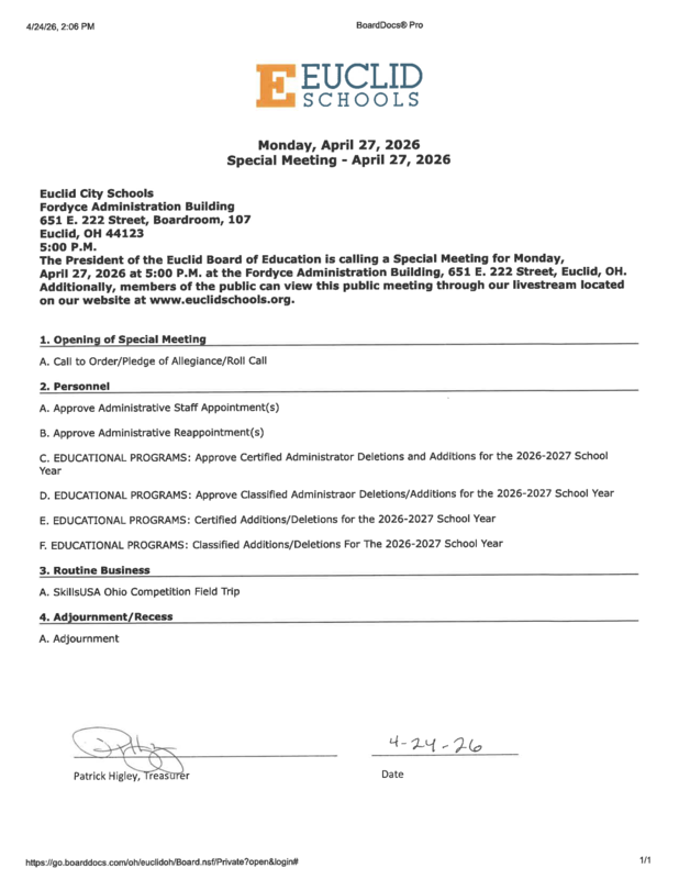Special Board Meeting, Meeting Call. The page features the Euclid Schools logo at the top, followed by the heading “Monday, April 27, 2026 – Special Meeting.” The meeting is scheduled for 5:00 p.m. at the Fordyce Administration Building, 651 E. 222 Street, Boardroom 107, Euclid, Ohio.  A brief paragraph explains that the President of the Euclid Board of Education has called the special meeting and notes that the public can view the meeting via livestream on the district website.  The agenda is organized into four sections:  Opening of Special Meeting – includes call to order, pledge of allegiance, and roll call. Personnel – includes approval of administrative staff appointments and reappointments, along with several items related to additions and deletions of certified and classified staff for the 2026–2027 school year. Routine Business – includes approval of a SkillsUSA Ohio competition field trip. Adjournment/Recess – includes adjournment of the meeting.  Page 2: The second page contains a signature line with a handwritten signature labeled “Patrick Higley, Treasurer,” along with a handwritten date of April 24, 2026.