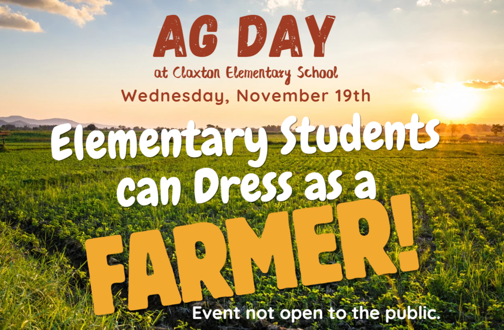 Ag Day will be held at Claxton Elementary School on Wednesday, November 19th. Elementary students can dress as a farmer. This event is not open to the public.