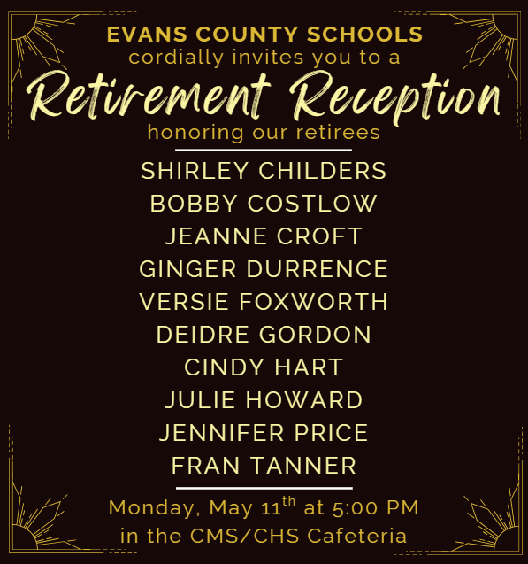 Evans County Schools cordially invites you to a Retirement Reception on Monday, May 11th at 5:00 PM in the CMS/CHS Cafeteria, honoring our retirees.