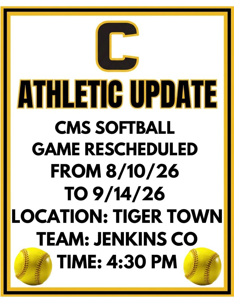 Athletic Update: CMS Softball Game Rescheduled From 8/10/26 to 9/14/26 Location Tiger Town Team Jenkins County Time 4:30 PM