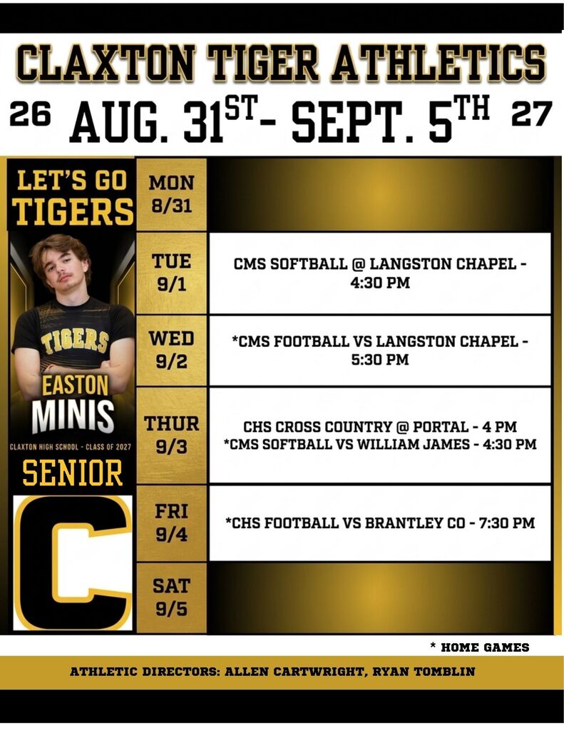 It's time for another action-packed week of Claxton Tiger Athletics and our 1st home CHS Football game this Friday! Check out the lineup below and come out to support our student-athletes: Claxton Tiger Athletics Weekly Schedule - August 31st - September 5th, 2026: Tuesday (9/1) 🥎 CMS Softball @ Langston Chapel(Away) — 4:30 PM Wednesday (9/2) 🏈 CMS Football vs. Langston Chapel (Home) — 5:30 PM Thursday (9/3) 🏃 CHS Cross Country @ Portal(Away) — 4:00 PM 🥎 CMS Softball vs. William James (Home) — 4:30 PM Friday (9/4) 🏈 CHS Football vs. Brantley Co. (Home) — 7:30 PM Shoutout to Senior Easton Minis (Class of 2027)! Pack the stands and show your Black & Gold pride! 🖤💛 #ClaxtonTigers #TigerPride #WeeklyAthletics #GoTigers