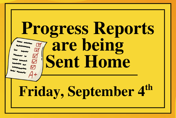 Progress Reports are being Sent Home on Friday, September 4th.