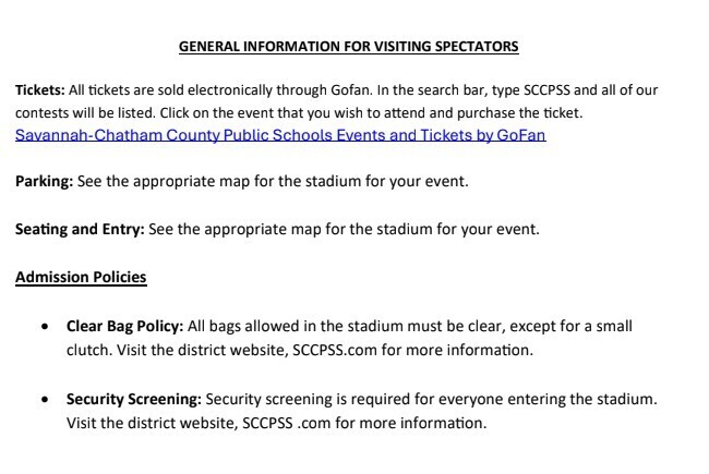 🏈 GAME NIGHT, TIGER FANS! 🐯 We’re excited to welcome everyone out to support our Tigers tonight! Before heading to the game, please take a moment to review the important spectator information below so you can be prepared for a safe and enjoyable evening. 🎟️ TICKETS All tickets are sold electronically through GoFan. Search SCCPSS in the GoFan search bar to find tonight’s event and purchase your tickets in advance. 👨👩👧 IMPORTANT ADMISSION INFORMATION • Children under 15 years old must be accompanied by a parent or guardian. Identification is required for age verification. • No re-entry: If you leave the stadium, you will need to purchase another ticket to return. • Clear Bag Policy: All bags must be clear, with the exception of a small clutch. • Security screening is required for everyone entering the stadium. • Please refer to the appropriate stadium map for parking, seating, and entry information. 📣 SPORTSMANSHIP Let’s show our Tiger pride by supporting our student-athletes, coaches, officials, and fellow fans with positive sportsmanship! Profanity, degrading remarks, intimidation, or disruptive behavior will not be tolerated and may result in removal from the event. 🚫 PROHIBITED ITEMS Alcohol, tobacco, and vapes are not permitted. Thank you for helping us create a safe, respectful, and exciting atmosphere for everyone! 🐯 LET’S PACK THE STANDS & SUPPORT OUR TIGERS! 🏈 GO TIGERS!