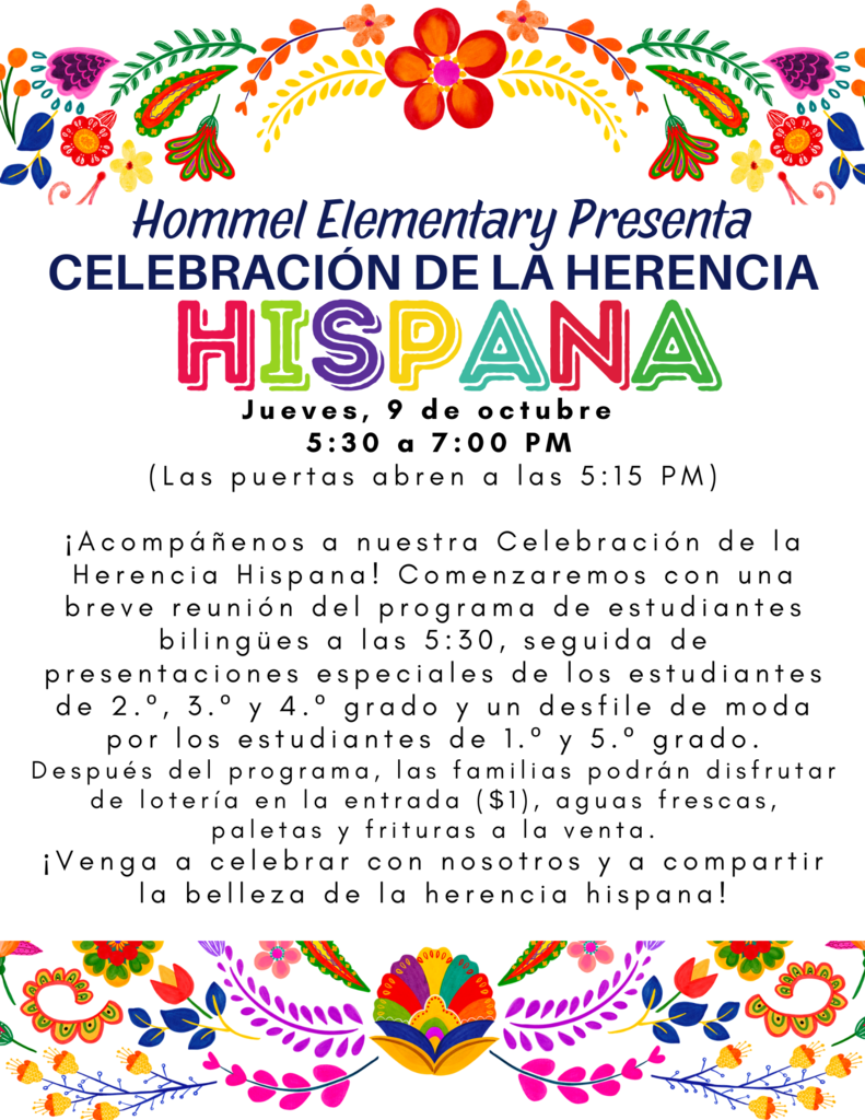 Folleto para la Celebración de la Herencia Hispana en Hommel Elementary. El evento será el jueves 9 de octubre, de 5:30 a 7:00 PM. Las puertas abren a las 5:00 PM. Se invita a las familias a disfrutar de aguas frescas y elote a la venta, ver proyectos de clase sobre países hispanos y conocer el Programa de Educación Bilingüe. Habrá presentaciones especiales de los estudiantes de 2.º, 4.º y 5.º grado, con un desfile de moda de 1.º y 3.º grado. El folleto está decorado con flores y diseños coloridos de arte folklórico.