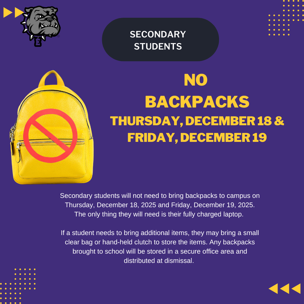 🚫🎒 ATTENTION SECONDARY STUDENTS & FAMILIES 🎒🚫 Please remember that no backpacks are allowed on campus on Thursday, December 18 and Friday, December 19, 2025. Students only need to bring their fully charged laptop. If additional items are needed, students may bring a small clear bag or hand-held clutch. Any backpacks brought to school will be stored securely and returned at dismissal.