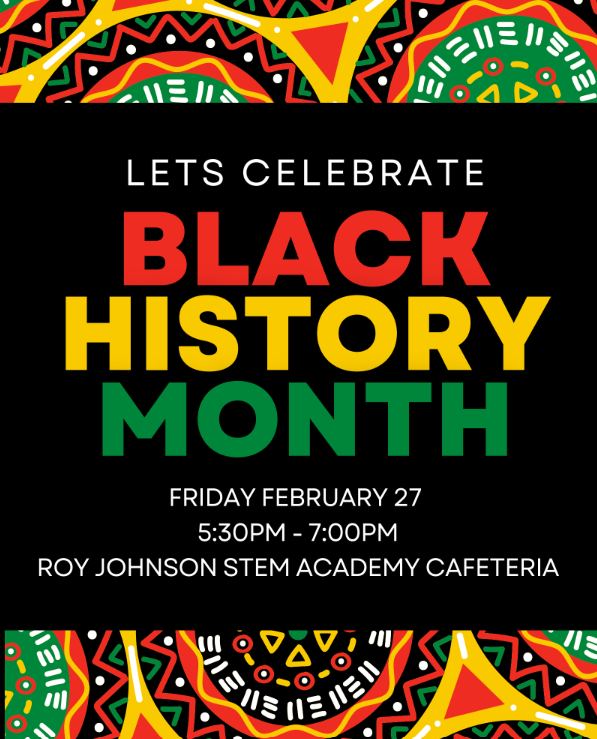 Let's Celebrate Black History Month Roy Johnson STEM Black History Month Program Feb 27 5:30PM - 7:00PM Roy Johnson STEM Cafeteria