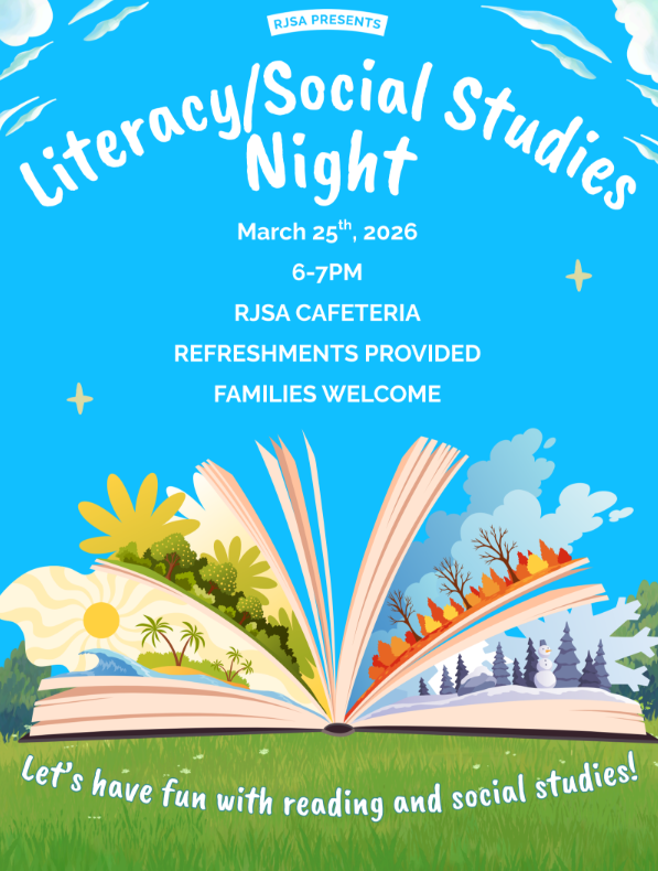 Literacy/Social Studies Night March 25th, 2026 6 - 7PM RJSA Cafeteria Refreshments Provided Families Welcome Let's have fun with reading and social studies!