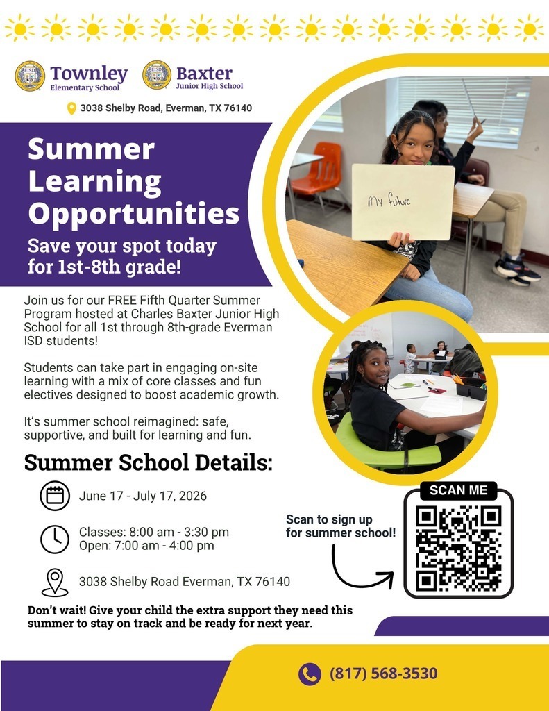 Charles Baxter Junior High will hold a voluntary Fifth Quarter (summer learning opportunities) from June 17 - July 17 this summer.  The summer school is FREE for all 1-8 grade Everman ISD students. The Fifth Quarter will be held on-site at the Charles Baxter Junior High Campus. 