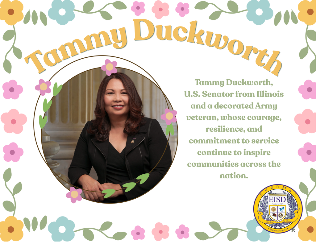 Today, Everman ISD proudly honors Senator Tammy Duckworth during Asian American & Pacific Islander Heritage Month. A decorated Army veteran, Purple Heart recipient, and the first Thai American woman elected to Congress, Senator Duckworth has dedicated her life to service, leadership, and advocacy. Despite losing both legs while serving our country in Iraq, she has continued to inspire millions through her resilience, courage, and commitment to public service.
