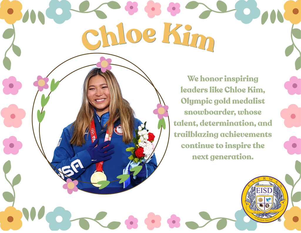 Today, Everman ISD proudly honors Chloe Kim during Asian American & Pacific Islander Heritage Month. A two-time Olympic gold medalist and one of the most influential snowboarders in the world, Chloe Kim has inspired millions through her extraordinary talent, determination, and groundbreaking achievements. At just 17 years old, she became the youngest woman to win an Olympic snowboarding gold medal, making history and paving the way for future generations of athletes.
