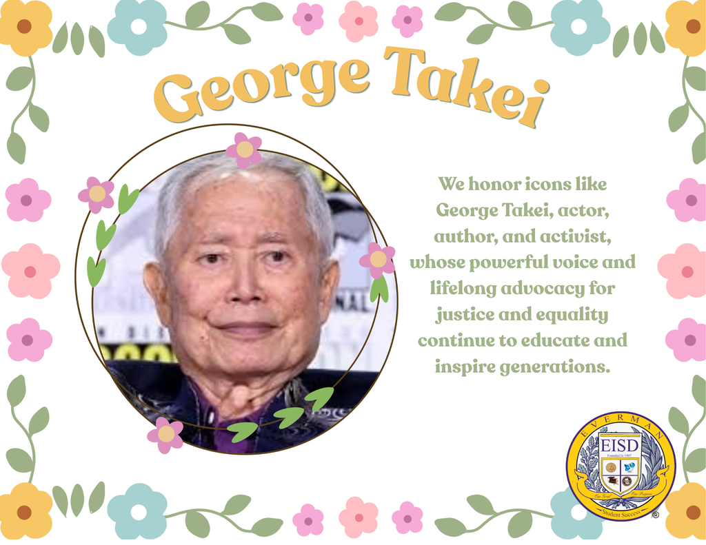 Today, Everman ISD proudly honors George Takei during Asian American & Pacific Islander Heritage Month. An acclaimed actor, author, activist, and advocate, George Takei has inspired generations through his groundbreaking work in entertainment and his powerful voice for justice and equality. Best known for his role as Hikaru Sulu in Star Trek, he broke barriers for Asian Americans in television and helped expand representation in media.