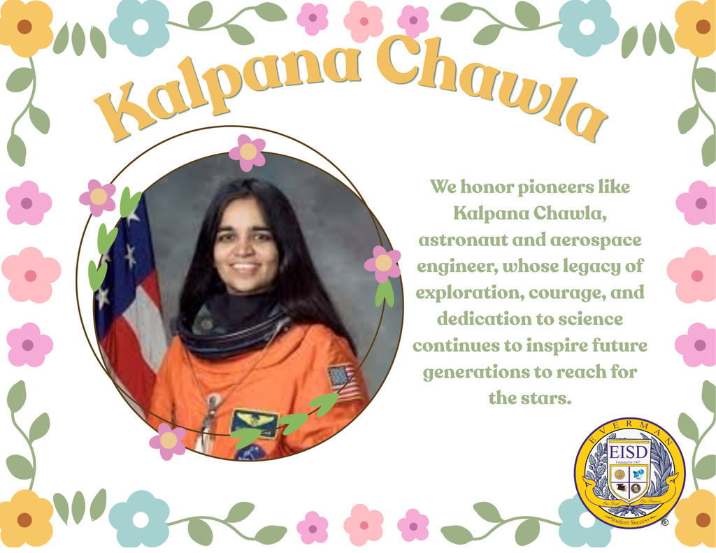 Today, Everman ISD proudly honors Kalpana Chawla during Asian American & Pacific Islander Heritage Month.  Kalpana Chawla was a pioneering astronaut, engineer, and trailblazer who became the first woman of Indian descent to travel to space. Her passion for science, exploration, and discovery inspired people around the world to dream beyond limits and pursue careers in STEM fields.