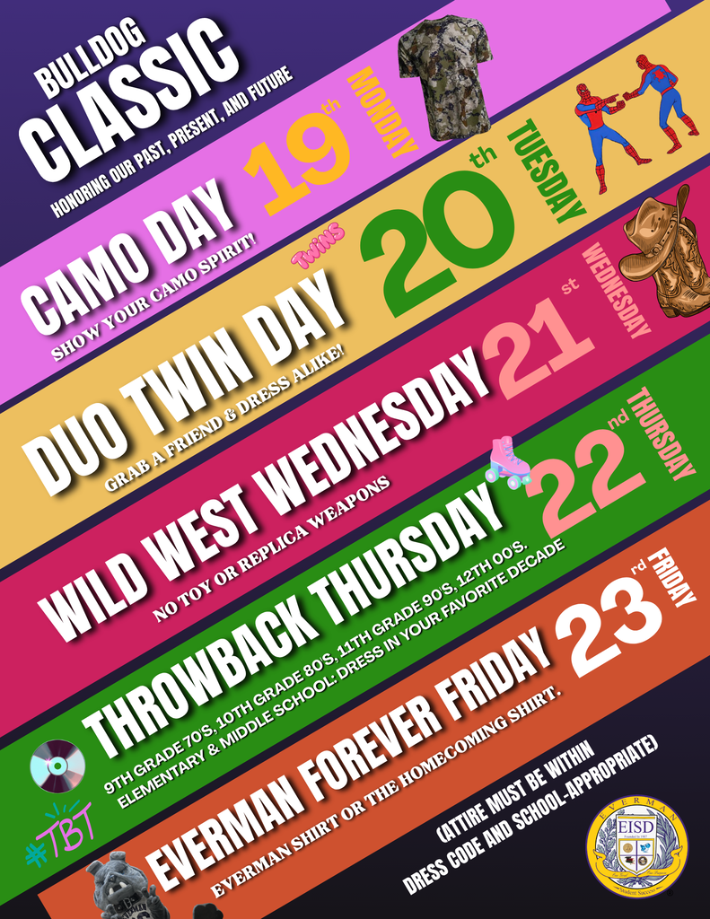 Bulldog Classics Spirit Week for homecoming. Monday is Camo Day, Tuesday is Twin Day, Wednesday is wild west day, Thursday is throwback Thursday and Everman and forever Friday wear your Everman or Homecoming Shirts