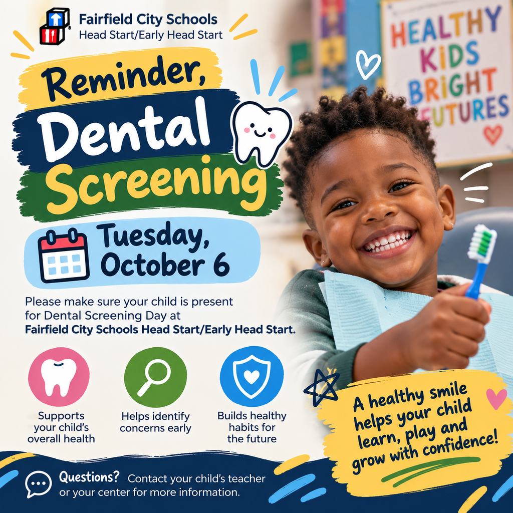 Parents and caregivers, Dental Screening Day is tomorrow! Please make sure your child is present on Tuesday, October 6, for dental screenings at Fairfield City Schools Head Start/Early Head Start. Dental health is an important part of a child’s overall health and development. These screenings give us an opportunity to identify potential concerns early while helping our young learners become comfortable with caring for their teeth and smiles. Healthy habits start early, and tomorrow we’re putting those little smiles first. 🪥✨ 📅 Tuesday, October 6 🦷 Dental Screening Day 📍 Fairfield City Schools Head Start/Early Head Start