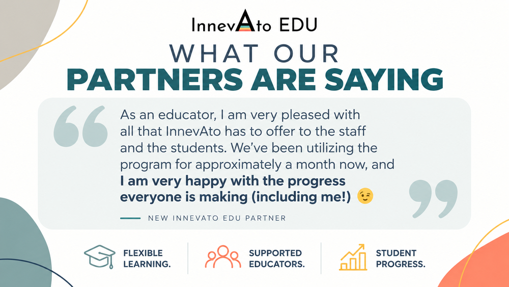 As an educator, I am very pleased with all that InnevAto EDU has to offer to the staff and the students. We’ve been utilizing the program for approximately a month now, and I am very happy with the progress everyone is making (including me)!