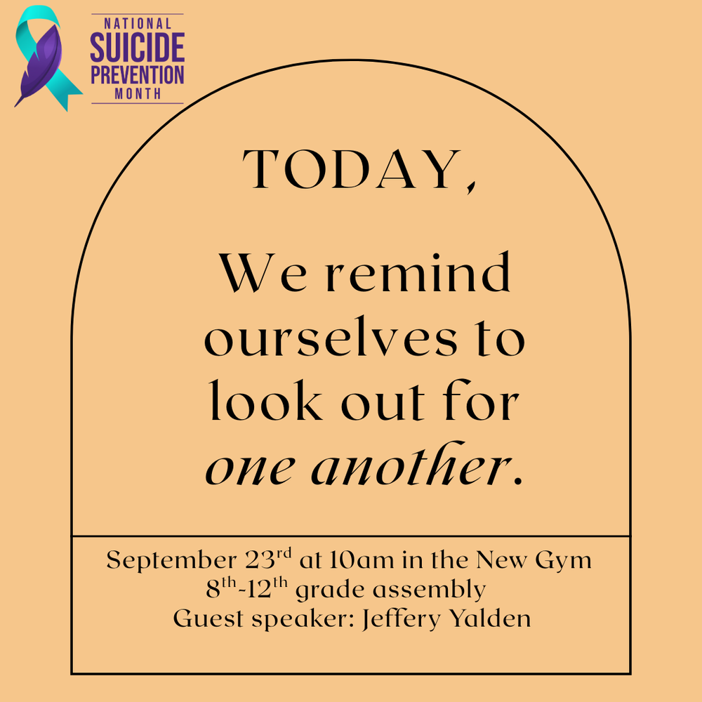 National Suicide Awareness Month is September. Because of the sensitivity of this issue and helping students be aware of this topic or how to raise awareness, the Wyandotte Tribe is providing a speaker for students grade 8 through 12 to come speak on this subject. If a parent/guardian does not want their child to attend the presentation, please have your child pick up an opt out form from the Middle/High School office.