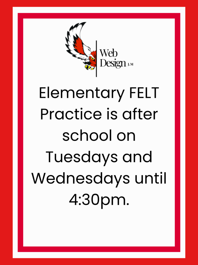 Elementary FELT Practice is after school on Tuesdays and Wednesdays.