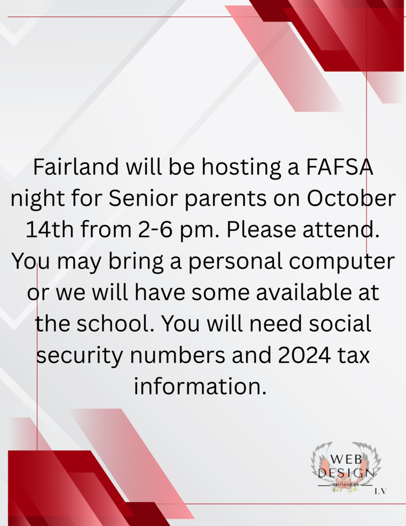 Fairland will be hosting a FAFSA night for Senior parents on October 14th from 2-6 pm.  Please attend.  You may bring a personal computer or we will have some available at the school. You will need social security numbers and 2024 tax information.  