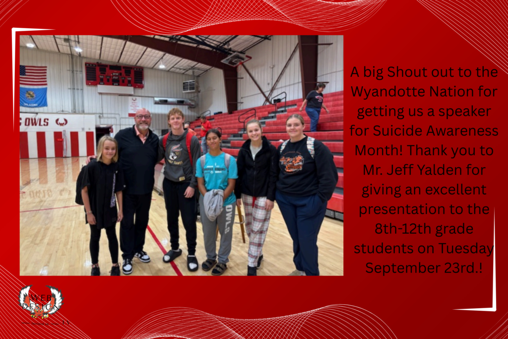 A big Shout out to the Wyandotte Nation for getting us a speaker for Suicide Awareness Month!  Thank you to Mr. Jeff Yalden for giving an excellent presentation to the 8th-12th grade students on Tuesday September 23rd.!