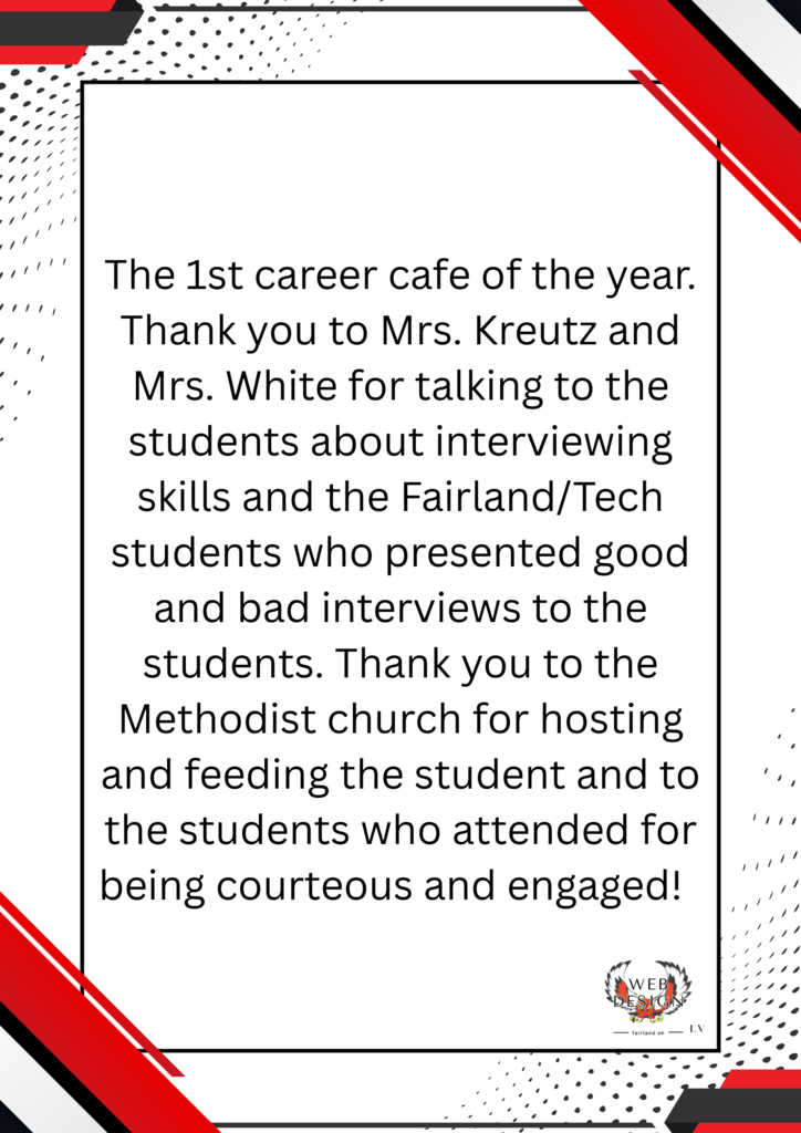 The 1st career cafe of the year.  Thank you to Mrs. Kreutz and Mrs. White for talking to the students about interviewing skills and the Fairland/Tech students who presented good and bad interviews to the students.  Thank you to the Methodist church for hosting and feeding the student and  to the students who attended for being courteous and engaged!  