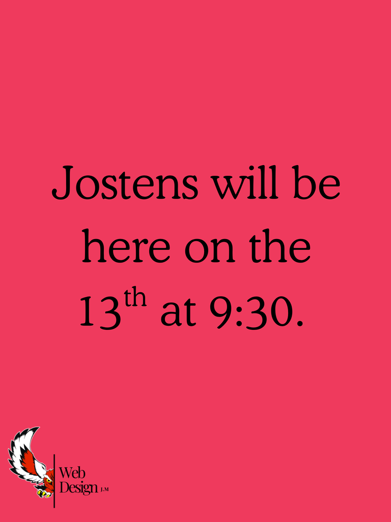 Jostens will be here on the 13th at 9:30.